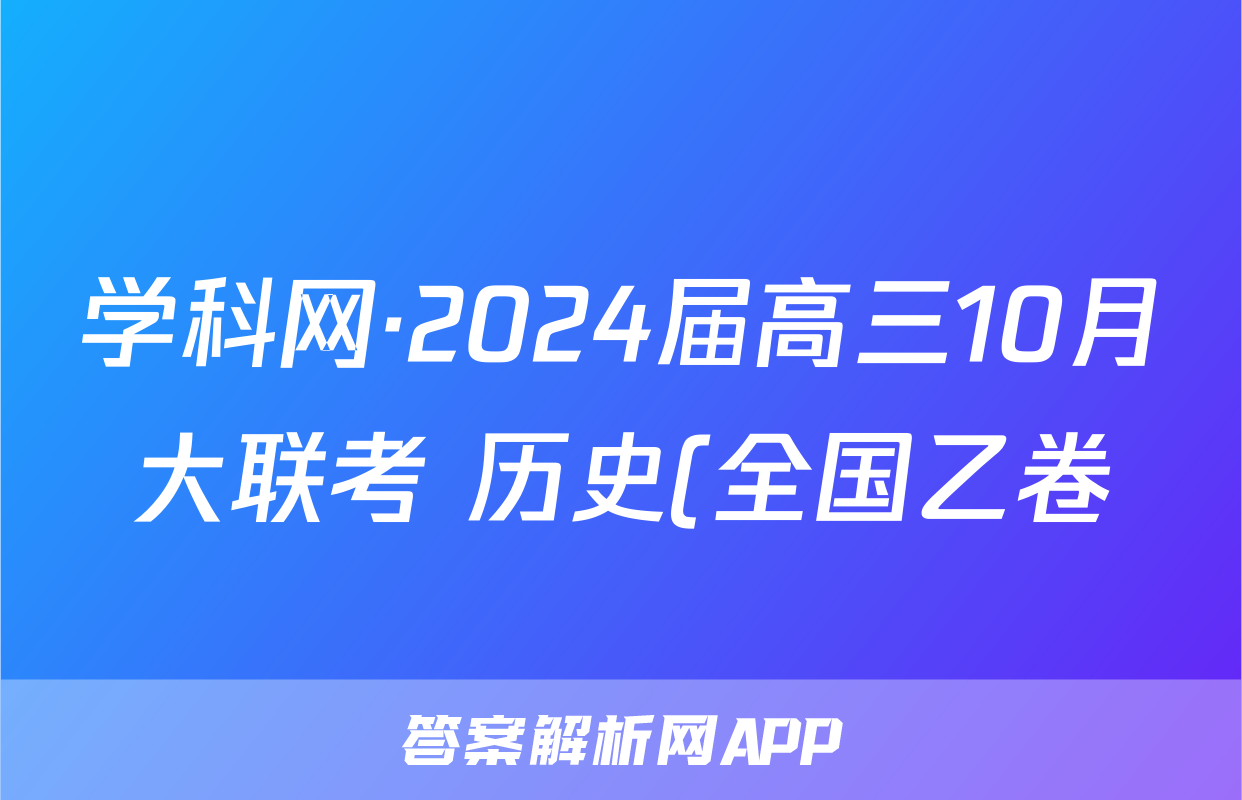 学科网·2024届高三10月大联考 历史(全国乙卷)答案